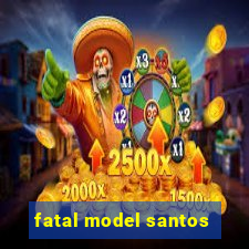 fatal model santos